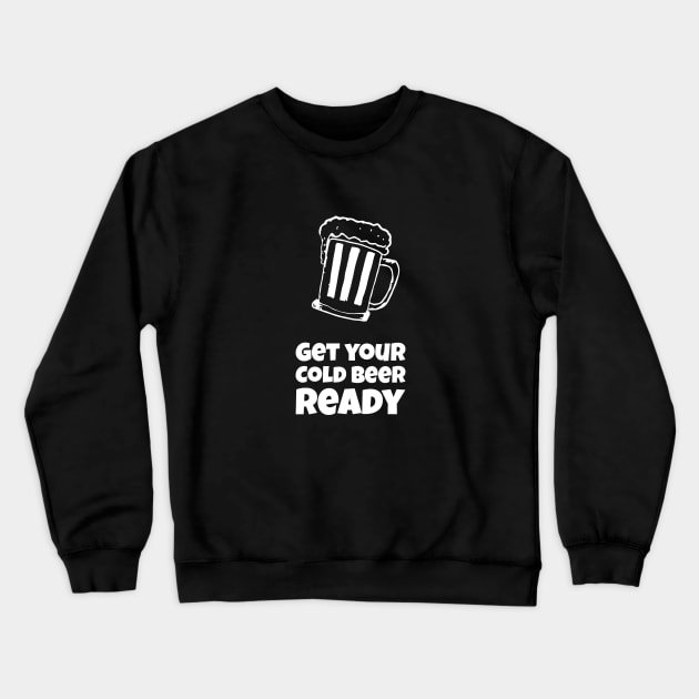 Get Your Cold Beer Ready Crewneck Sweatshirt by BeerShirtly01